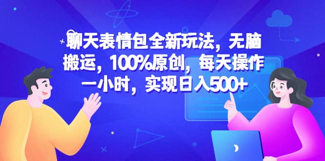 聊天表情包全新玩法，无脑搬运，100%原创，每天操作一小时，实现日入500+71快客-网赚-兼职-视频代发71快客网