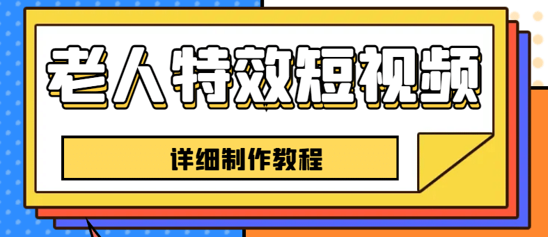 老人特效短视频创作教程，一个月涨粉5w粉丝秘诀 新手0基础学习【全套教程】71快客-网赚-兼职-视频代发71快客网