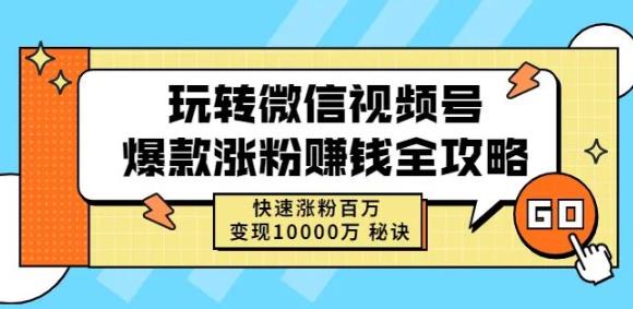 玩转微信视频号爆款涨粉赚钱全攻略，快速涨粉百万变现万元秘诀71快客-网赚-兼职-视频代发71快客网