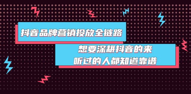 抖音品牌营销投放全链路：想要深耕抖音的来，听过的人都知道靠谱71快客-网赚-兼职-视频代发71快客网