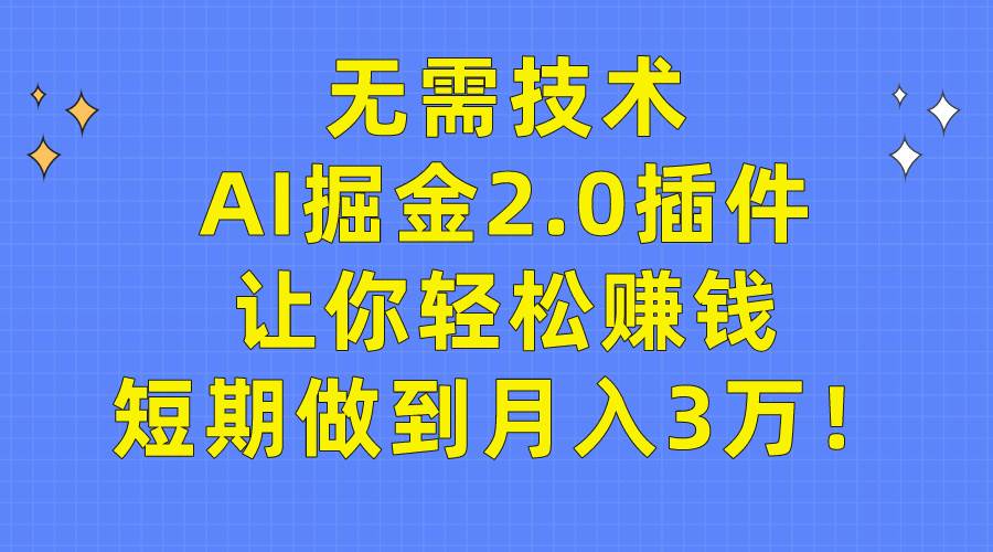 无需技术，AI掘金2.0插件让你轻松赚钱，短期做到月入3万！71快客-网赚-兼职-视频代发71快客网