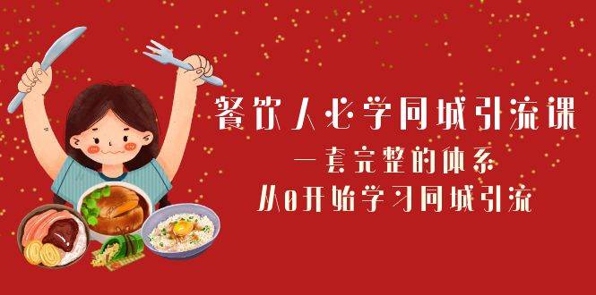 餐饮人必学-同城引流课：一套完整的体系，从0开始学习同城引流（68节课）71快客-网赚-兼职-视频代发71快客网