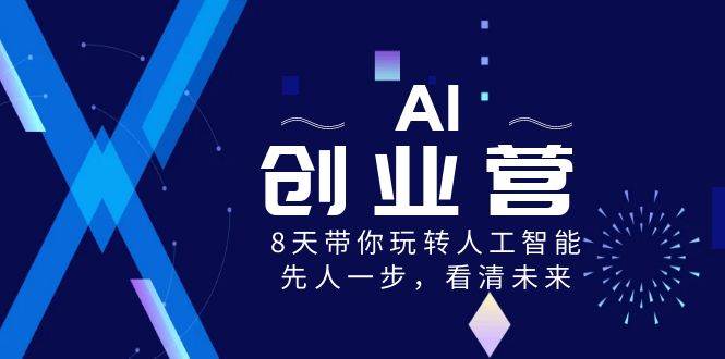 AI-创业营，8天带你玩转人工智能，先人一步，看清未来！71快客-网赚-兼职-视频代发71快客网