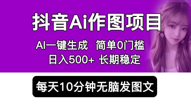 抖音Ai作图项目 Ai手机app一键生成图片 0门槛 每天10分钟发图文 日入500+71快客-网赚-兼职-视频代发71快客网