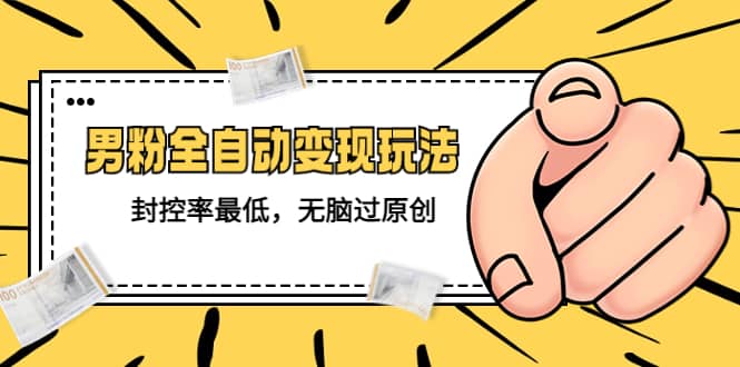 价值1980的男粉全自动变现玩法，封控率最低，无脑过原创71快客-网赚-兼职-视频代发71快客网