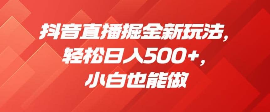 抖音直播掘金新玩法，轻松日入500+，小白也能做【揭秘】71快客-网赚-兼职-视频代发71快客网