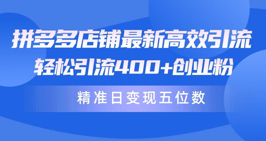拼多多店铺最新高效引流术，轻松引流400+创业粉，精准日变现五位数！71快客-网赚-兼职-视频代发71快客网