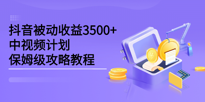 抖音被动收益3500+，中视频计划保姆级攻略教程71快客-网赚-兼职-视频代发71快客网