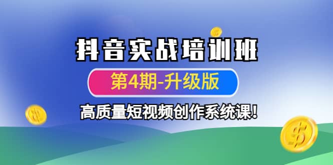 抖音实战培训班（第4期-升级板）高质量短视频创作系统课71快客-网赚-兼职-视频代发71快客网