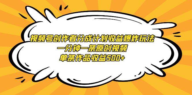 视频号创作者分成计划收益爆炸玩法，一分钟一条原创视频，单条作品收益500+71快客-网赚-兼职-视频代发71快客网