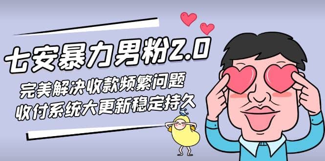 七安暴力男粉2.0 完美解决收款频繁问题 收付系统大更新稳定持久(教程+素材)71快客-网赚-兼职-视频代发71快客网