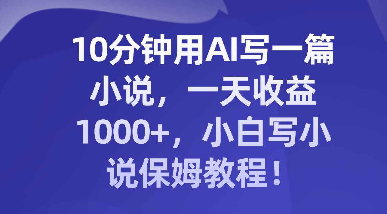 10分钟用AI写一篇小说，一天收益1000+，小白写小说保姆教程！71快客-网赚-兼职-视频代发71快客网