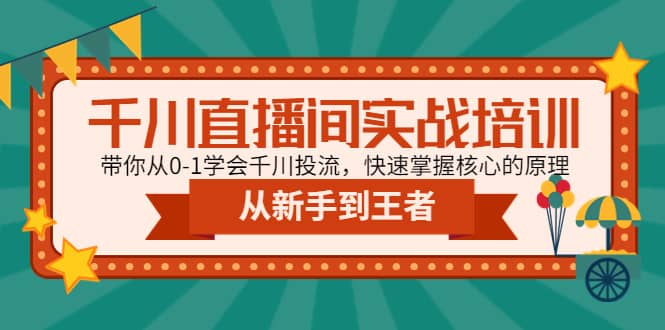 千川直播间实战培训：带你从0-1学会千川投流，快速掌握核心的原理71快客-网赚-兼职-视频代发71快客网