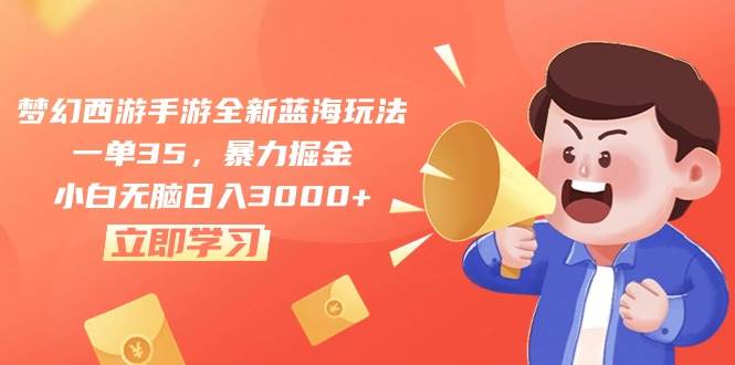 梦幻西游手游全新蓝海玩法，一单35，暴力掘金，小白无脑日入3000+71快客-网赚-兼职-视频代发71快客网