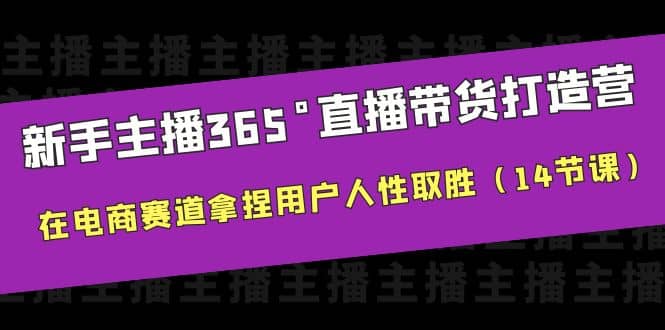 新手主播365°直播带货·打造营，在电商赛道拿捏用户人性取胜（14节课）71快客-网赚-兼职-视频代发71快客网