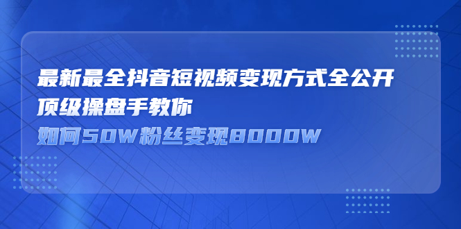 最新最全抖音短视频变现方式全公开，快人一步迈入抖音运营变现捷径71快客-网赚-兼职-视频代发71快客网