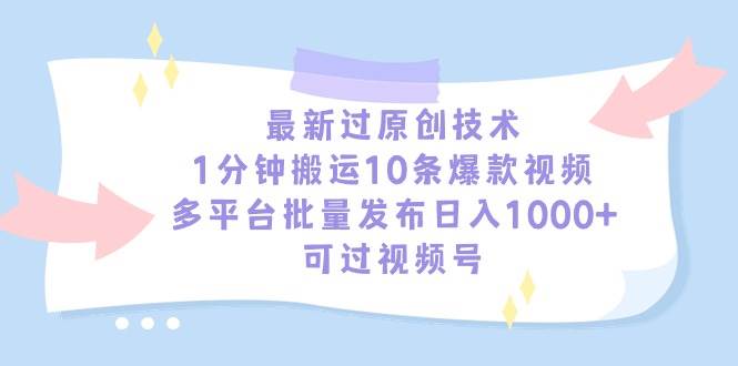 最新过原创技术，1分钟搬运10条爆款视频，多平台批量发布日入1000+，可…71快客-网赚-兼职-视频代发71快客网