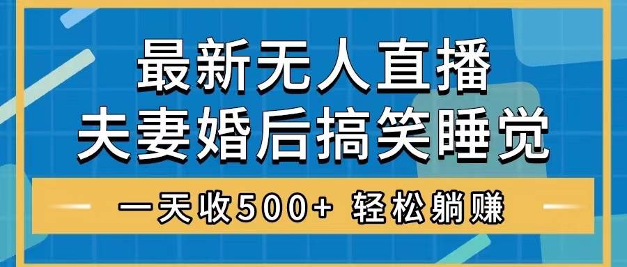 无人直播最新玩法，婚后夫妻睡觉整蛊，礼物收不停，睡后收入500+71快客-网赚-兼职-视频代发71快客网