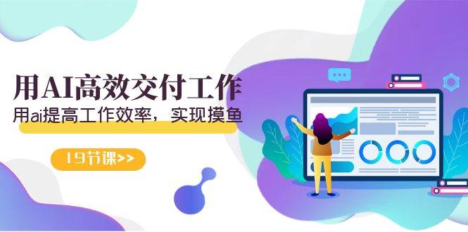天选 打工人-用AI高效交付工作，用ai提高工作效率，实现摸鱼（19节视频课）71快客-网赚-兼职-视频代发71快客网