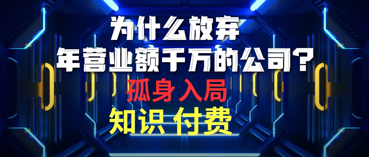为什么放弃年营业额千万的公司 孤身入局知识付费赛道71快客-网赚-兼职-视频代发71快客网