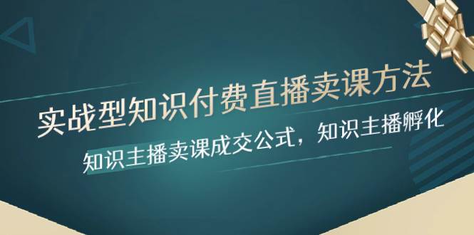 实战型知识付费直播-卖课方法，知识主播卖课成交公式，知识主播孵化71快客-网赚-兼职-视频代发71快客网