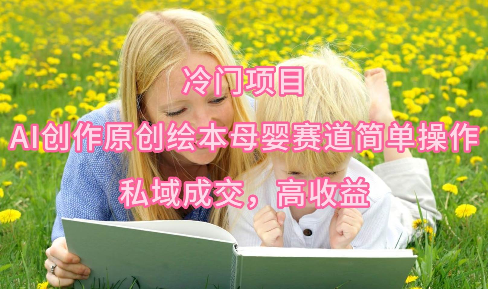 冷门项目，AI创作原创绘本母婴赛道简单操作，私域成交，高收益71快客-网赚-兼职-视频代发71快客网