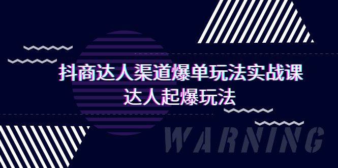 抖商达人-渠道爆单玩法实操课，达人起爆玩法（29节课）71快客-网赚-兼职-视频代发71快客网