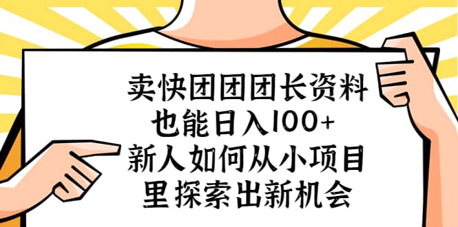 卖快团团团长资料也能日入100+ 新人如何从小项目里探索出新机会71快客-网赚-兼职-视频代发71快客网