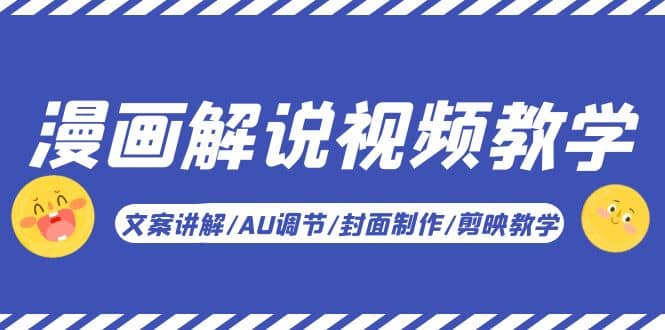 漫画解说-视频教学基础课：文案讲解/AU调节/封面制作/剪映教学！71快客-网赚-兼职-视频代发71快客网