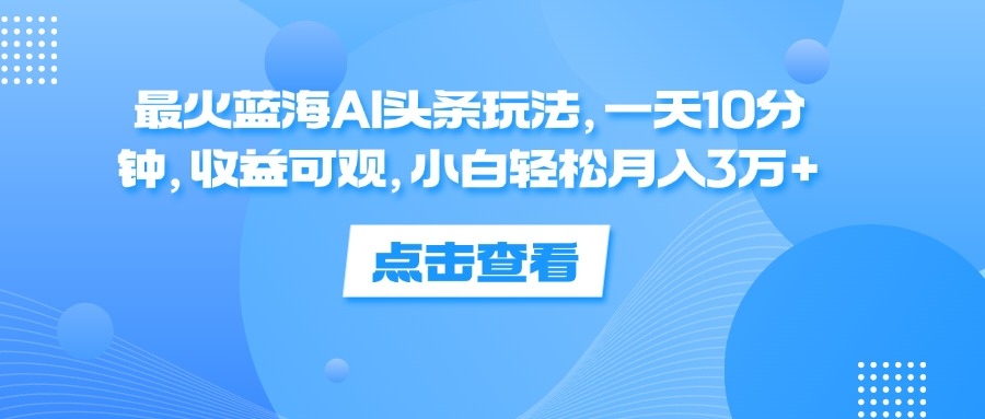 一天10分钟，收益可观，小白轻松月入3万+，最火蓝海AI头条玩法71快客-网赚-兼职-视频代发71快客网