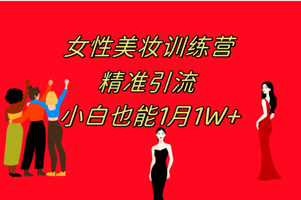 《女性美妆训练营1.0》 操作教学 日引流300+ 小白也能月入1W+(附200G教程)71快客-网赚-兼职-视频代发71快客网