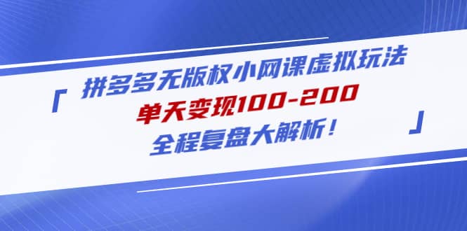 拼多多无版权小网课虚拟玩法，全程复盘大解析71快客-网赚-兼职-视频代发71快客网