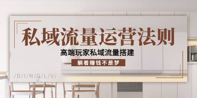 私域流量运营法则，高端玩家私域流量搭建71快客-网赚-兼职-视频代发71快客网