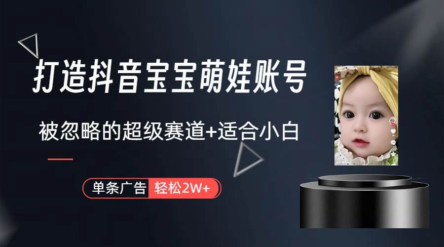 打造抖音宝宝账号，一条广告2W，大部分人忽略的超级赛道（教程+素材+软件）71快客-网赚-兼职-视频代发71快客网