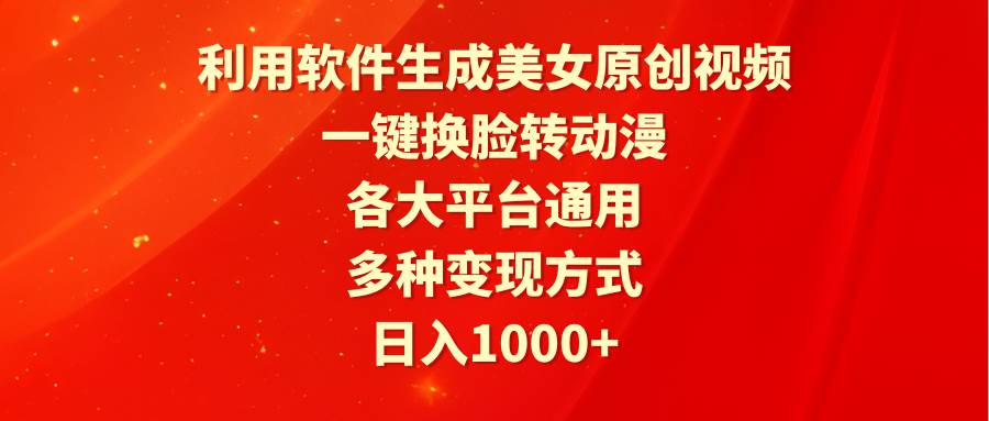 利用软件生成美女原创视频，一键换脸转动漫，各大平台通用，多种变现方式71快客-网赚-兼职-视频代发71快客网