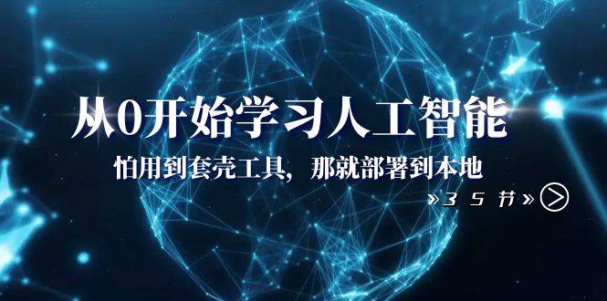 从0开始学习人工智能：怕用到套壳工具，那就部署到本地（35节课）71快客-网赚-兼职-视频代发71快客网
