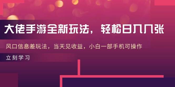 大佬手游全新玩法，轻松日入几张，风口信息差玩法，当天见收益，小白一…71快客-网赚-兼职-视频代发71快客网