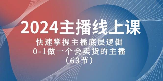 2024主播线上课，快速掌握主播底层逻辑，0-1做一个会卖货的主播（63节课）71快客-网赚-兼职-视频代发71快客网