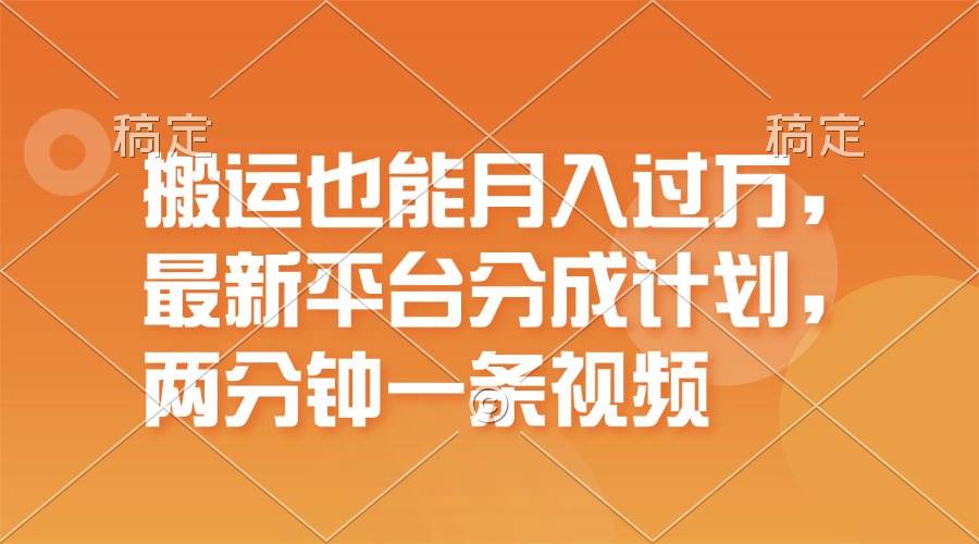 搬运也能月入过万，最新平台分成计划，一万播放一百米，一分钟一个作品71快客-网赚-兼职-视频代发71快客网