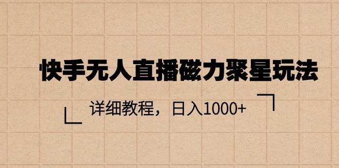 快手无人直播磁力聚星玩法，详细教程，日入1000+71快客-网赚-兼职-视频代发71快客网