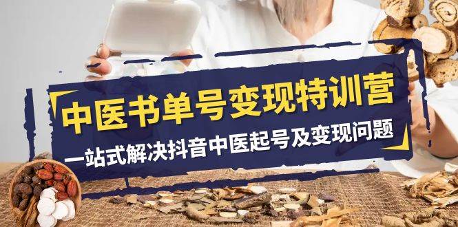 中医-书单号变现特训营，一站式解决抖音中医起号及变现问题（14节课）71快客-网赚-兼职-视频代发71快客网