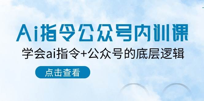 Ai指令-公众号内训课：学会ai指令+公众号的底层逻辑（7节课）71快客-网赚-兼职-视频代发71快客网