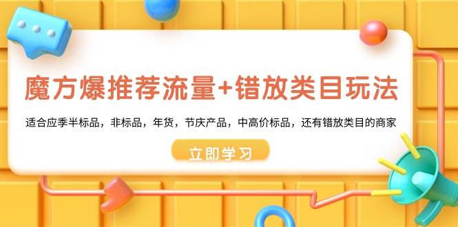 魔方·爆推荐流量+错放类目玩法：适合应季半标品，非标品，年货，节庆产品，中高价标品71快客-网赚-兼职-视频代发71快客网