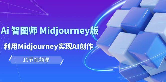 玩赚Ai 智图师 Midjourney版：利用Midjourney实现AI创作及变现（10节课）71快客-网赚-兼职-视频代发71快客网