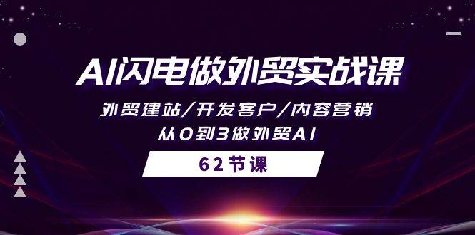 AI闪电做外贸实战课，外贸建站/开发客户/内容营销/从0到3做外贸AI-62节71快客-网赚-兼职-视频代发71快客网
