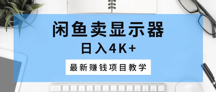 闲鱼卖显示器，日入4K+，最新赚钱项目教学71快客-网赚-兼职-视频代发71快客网