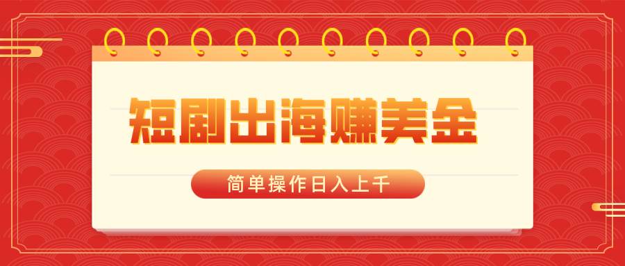 短剧出海赚美金，简单操作日入上千71快客-网赚-兼职-视频代发71快客网