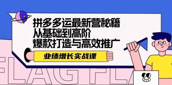 拼多多运最新营秘籍：业绩 增长实战课，从基础到高阶，爆款打造与高效推广71快客-网赚-兼职-视频代发71快客网
