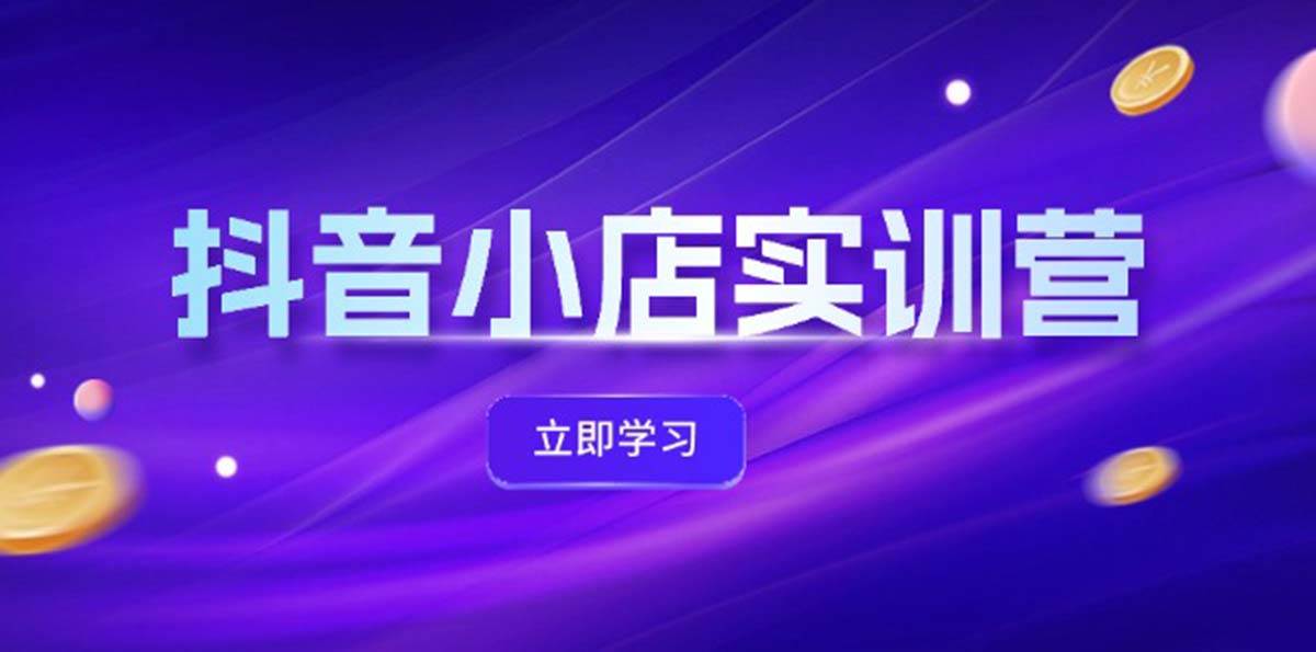 抖音小店最新实训营，提升体验分、商品卡 引流，投流增效，联盟引流秘籍71快客-网赚-兼职-视频代发71快客网