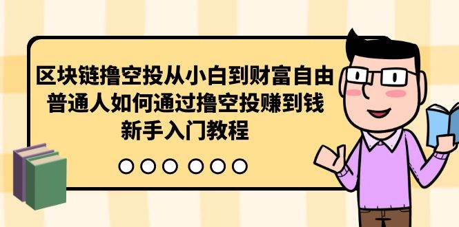 区块链撸空投从小白到财富自由，普通人如何通过撸空投赚钱，新手入门教程71快客-网赚-兼职-视频代发71快客网